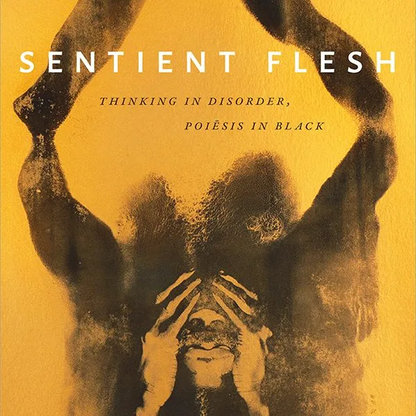 A Conversation on Sentient Flesh: Thinking in Disorder, Poiesis in Black, with Author R.A. Judy and Dr. Biko Mandela Gray
