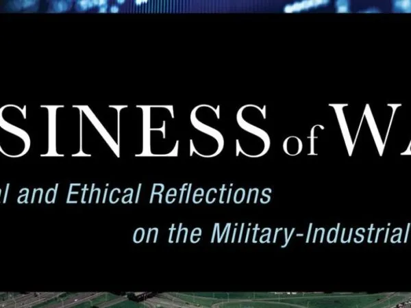 Reflections on The Business of War: Theological and Ethical Reflections on the Military-Industrial Complex